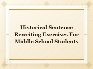 Historical Sentence Rewriting Exercises for Middle School Students